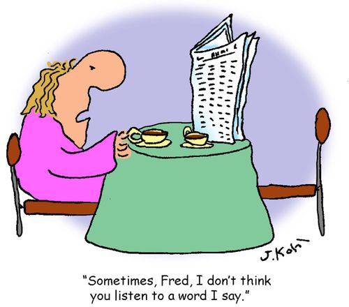 "Sometime Fred, I don't think you listen to a word I say."