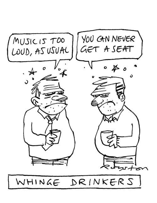 Whinge drinkers: 'Music is too loud as usual', 'You can never get a seat'.