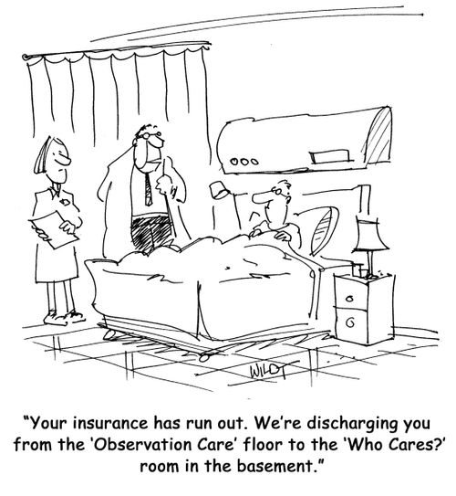 "Your insurance has run out. We're discharging you from the 'Observation Care' floor to the 'Who Cares?' room in the basement."