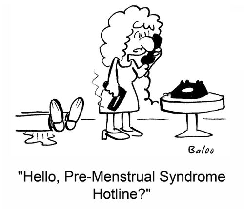 'Hello, Pre-Menstrual Syndrome Hotline?'