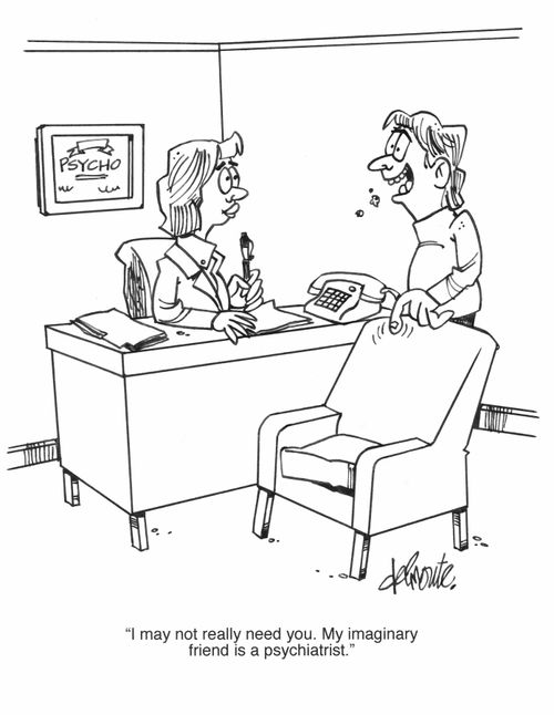 'I may not really need you. My imaginary friend is a psychiatrist.'
