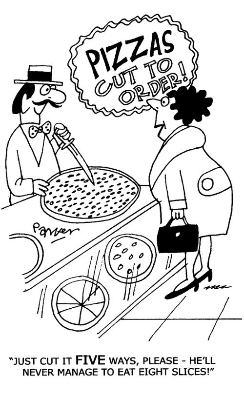 'Just cut it fiveways,please - He'll never manage to eat eight slices!'