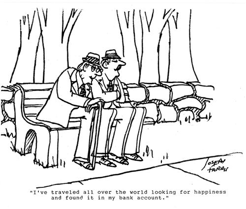 'I've traveled all over the world looking for happiness and found it in my bank account.'