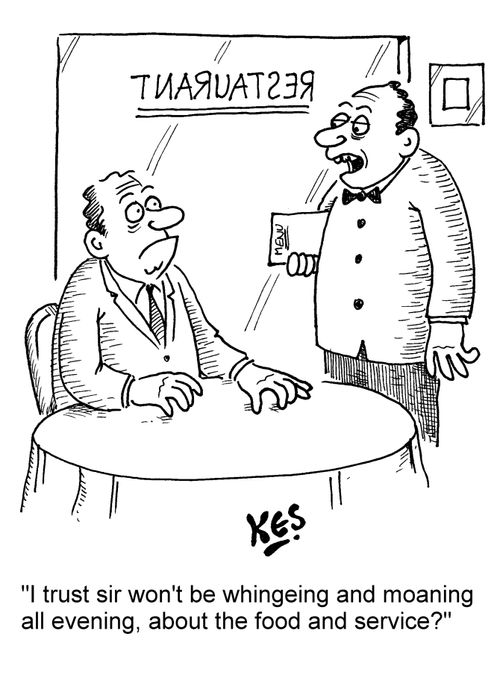 'I trust sir won't be whingeing and moaning all evening, about the food and service?'