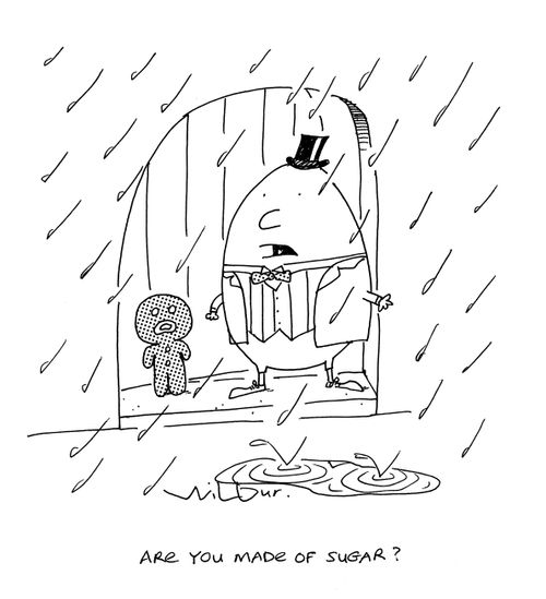 'Are you made of sugar?'