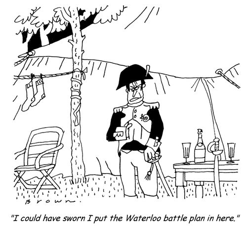 'I could have sworn I put the Waterloo battle plan in here.'