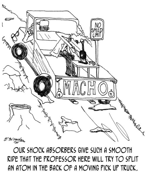 Our shock absorbers give such a smooth ride that the professor here will try to split an atom in the back of a moving pick up truck.