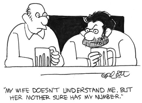 "My wife doesn't understand me, but her mother sure has my number."