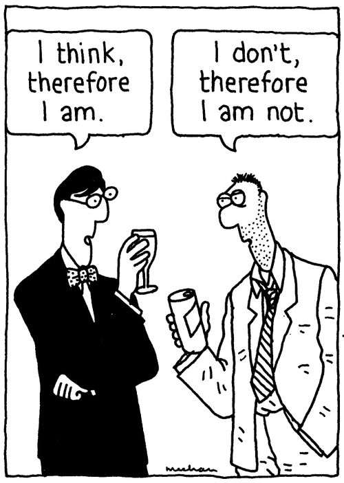 'I think, therefore I am.' 'I don't, therefore I am not.'
