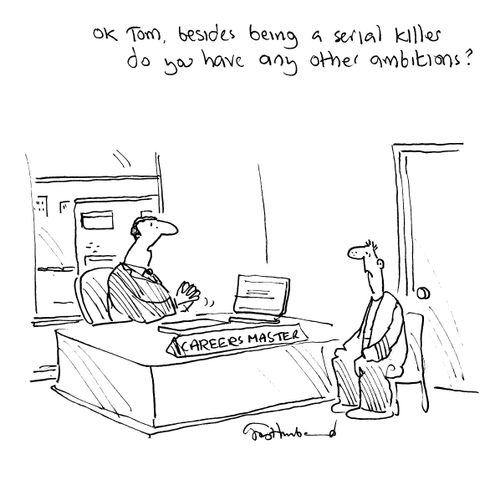 'OK Tom, besides being a serial killer, do you have any other ambitions?'