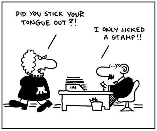 'Did you stick your tongue out?' - 'I only licked a stamp.'