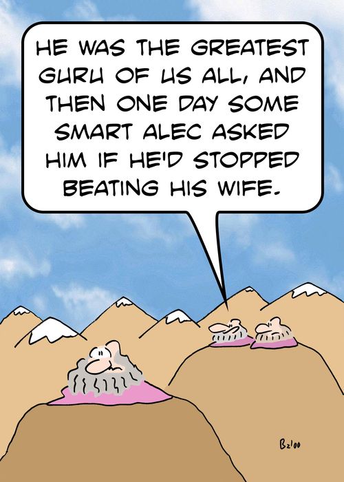 'He was the greatest guru of us all, and then one day some smart alec asked him if he'd stopped beating his wife.'