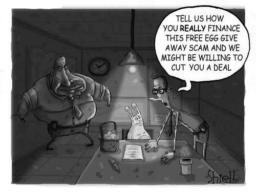 'Tell us how you really finance this free egg give away scam and we might be willing to cut you a deal.'