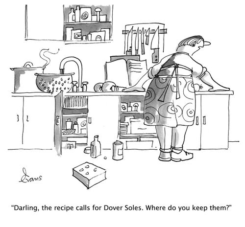 'Darling, the recipe calls for Dover Soles. Where do you keep them?'