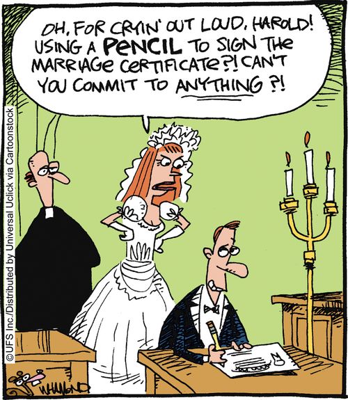 'Oh for crying out loud, Harold! Using a pencil to sign the marriage certificate? Can't you commit to anything?'