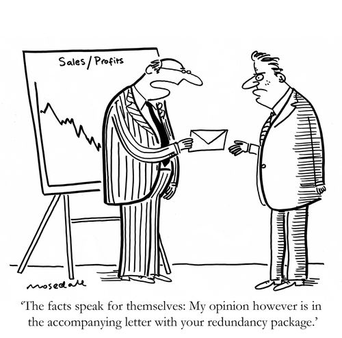 'The facts speak for themselves: My opinion however is in the accompanying letter with your redundancy package.'