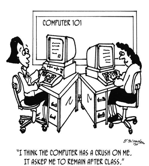 'I think the computer has a crush on me. It asked me to remain after class.'