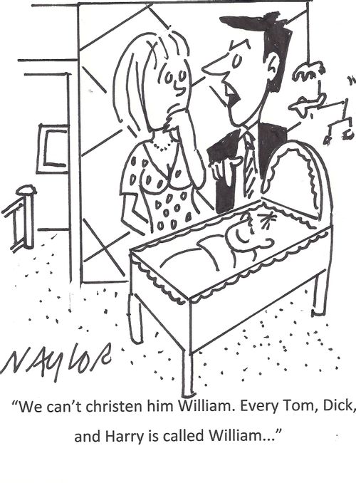 'We can't christen him William. Every Tom, Dick, and Harry is called William...'