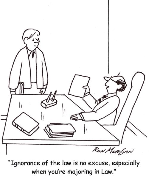 'Ignorance of the law is no excuse, especially when you're majoring in Law.'