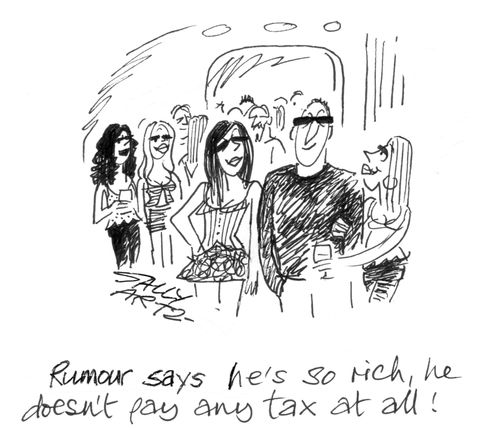 'Rumour says he's so rich, he doesn't pay any tax at all!'
