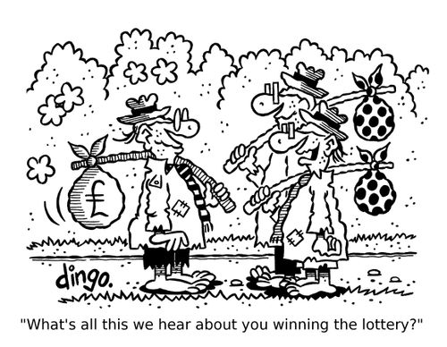 'What's all this we hear about you winning the lottery?'
