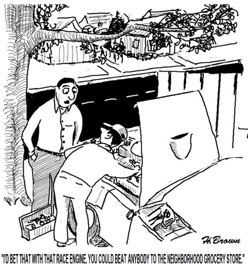 'I'd bet that with that race engine, you could beat anybody to the neighborhood grocery store.'