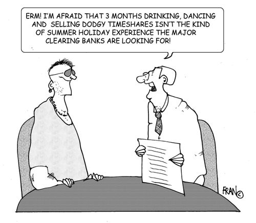 Erm! I'm afraid that 53 months drinking,dancing and selling dodgy timeshares isn't the kind of summer holiday experience the major banks are looking for!