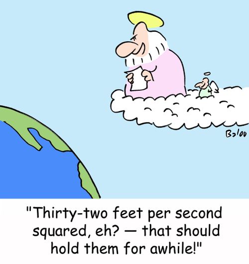 'Thirty-two feet per second squared, eh? -- that should hold them for awhile!: