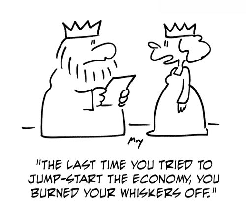 'The last time you tried to jump-start the economy, you burned your whiskers off.'