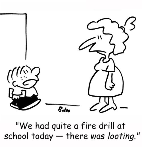 'We had quite a fire drill at school today -- there was looting.'