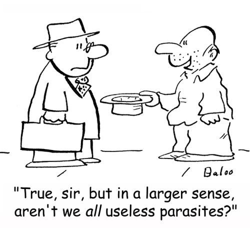 'True, sir, but in a larger sense, aren't we ALL useless parasites?'