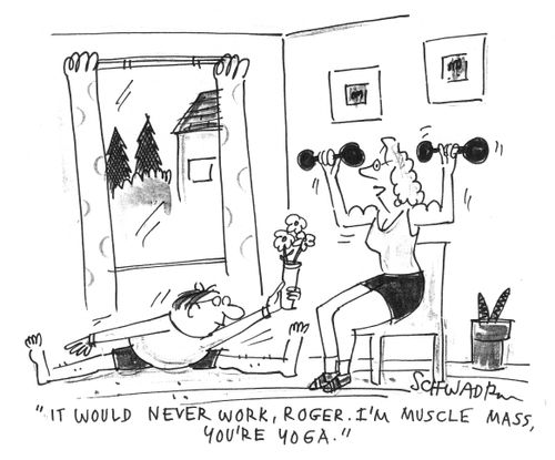 'It would never work, Roger. I'm muscle mass, you're yoga.'