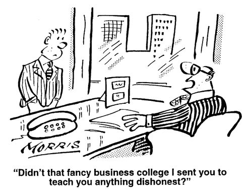 Didn't that fancy business college I sent you to teach you anything dishonest?