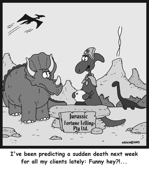 'I've been predicting a sudden death next week for all my clients lately: Funny hey?!'