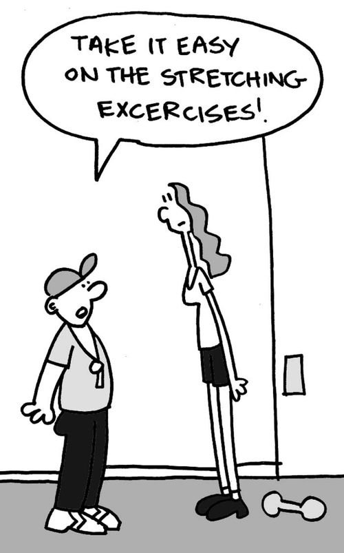 Take it easy on the stretching exercises!