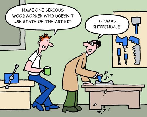 Name one serious woodworker who doesn't use state of the art kit. Thomas Chippendale.