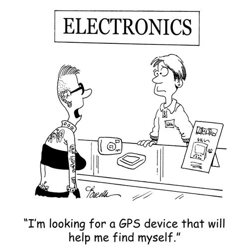 'I'm looking for a GPS device that will help me find myself.'