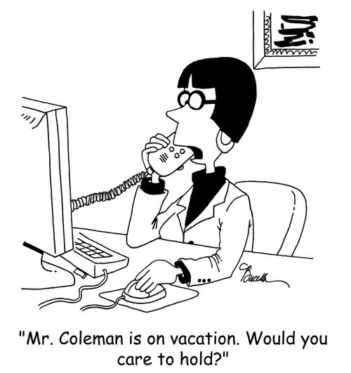 'Mr. Coleman is on vacation. Would you care to hold?'