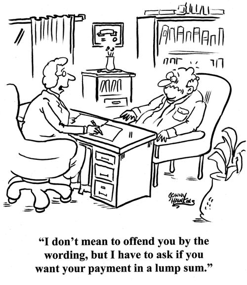 Lawyer to client: 'I don't mean to offend you by the wording, but I have to ask if you want your payment in a lump sum.'