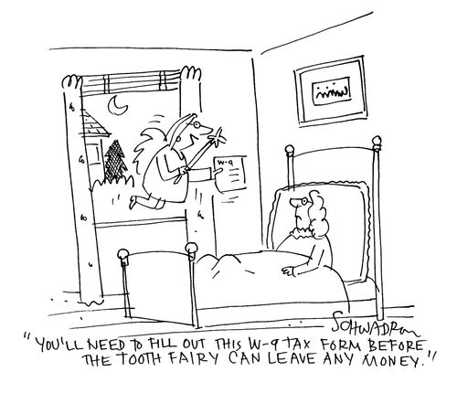 'You'll need to fill out this w-9 tax form before the tooth fairy can leave any money.'