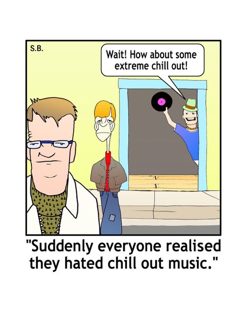 'Suddenly everyone realised they hated chill out music.'