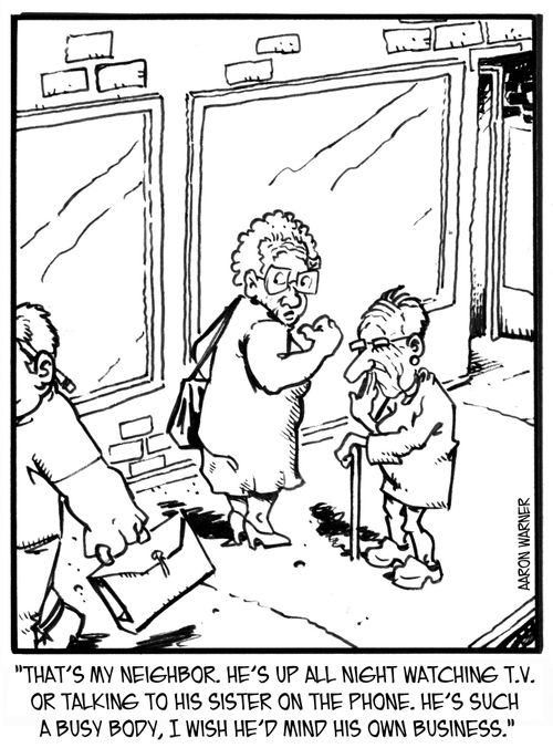 'That's my neighbor. He's up all night watching tv or talking to his sister on the phone. He's such a busy body, I wish he'd mind his own business.'