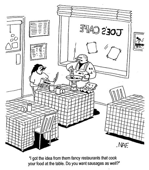 "I got the idea from them fancy restaurants that cook your food at the table...."