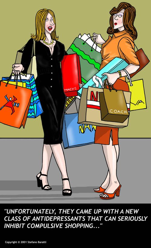 "They came up with a new class of anti-depressants that will inhibit compulsive shopping."