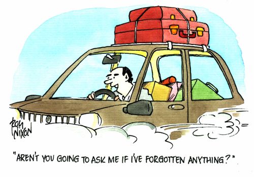 "Aren't you going to ask me if I've forgotten anything?"