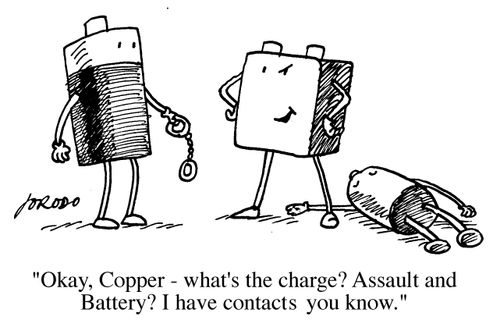 Batteries talking - "Okay what's the charge? Assault and battery? I've got contacts you know."