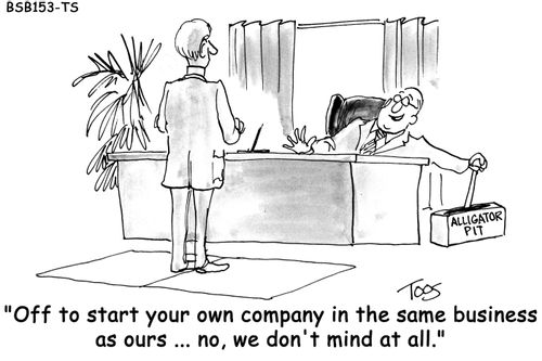 "Off to start your own company in the same business as ours...no, we don't mind at all."
