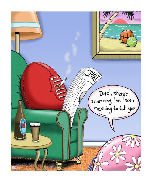 'Dad, there's something I've been meaning to tell you.'