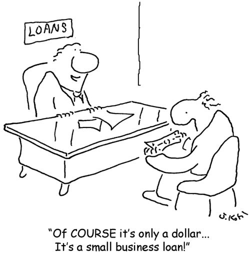 'Of COURSE it's only a dollar... It's a small business loan!'