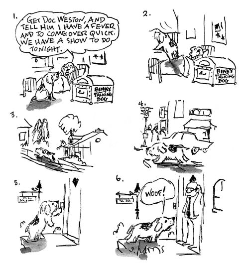 'Get Doc Weston and Tell him I have a fever and to come over quick.  We have a show to do tonight.'  The talking dog goes over to the doctor's house and simply says 'woof'.